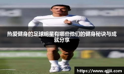 热爱健身的足球明星有哪些他们的健身秘诀与成就分享