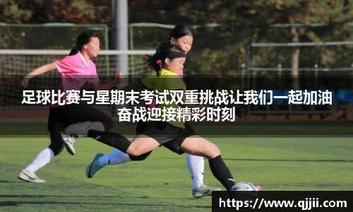 足球比赛与星期末考试双重挑战让我们一起加油奋战迎接精彩时刻